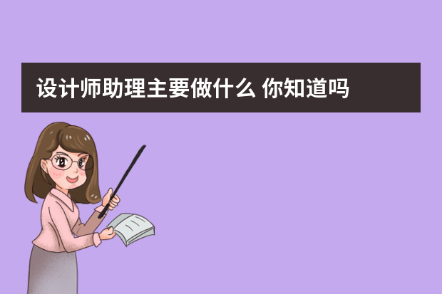 设计师助理主要做什么 你知道吗